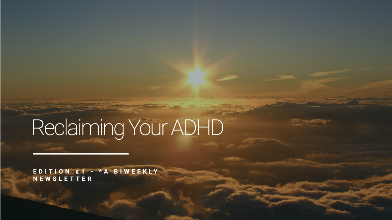 Reclaiming Your ADHD | Edition #1 - *A Biweekly Newsletter title card. ADHD Coaching Support. San Francisco, Bay Area, California.