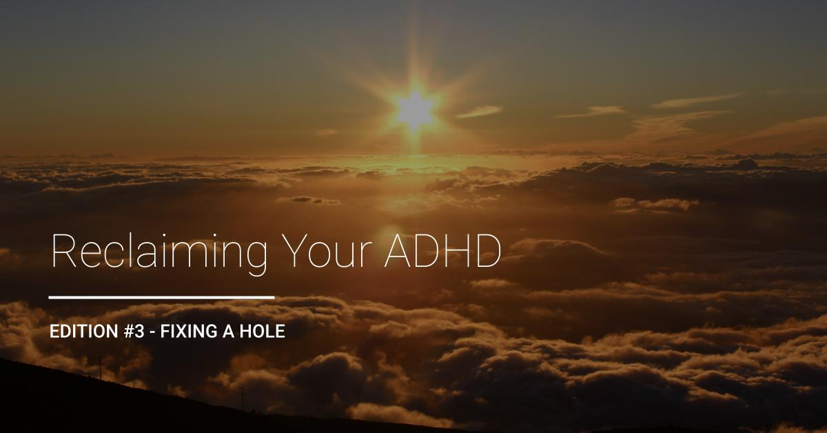 Reclaiming Your ADHD | Edition #3 - Fixing a Hole newsletter title card. ADHD Coaching Support. San Francisco, Bay Area, California.