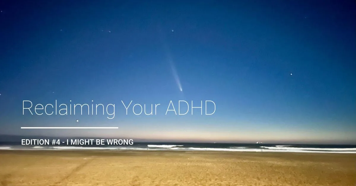 Reclaiming Your ADHD | Edition #4 - I Might Be Wrong newsletter title card. ADHD Coaching Support. San Francisco, Bay Area, California.